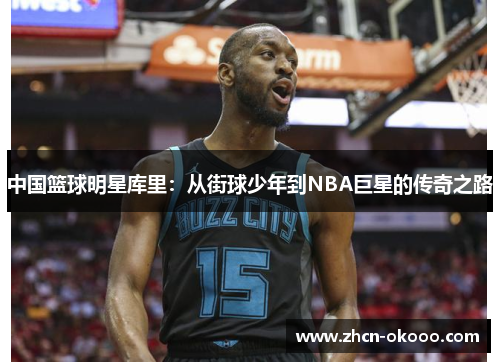 中国篮球明星库里：从街球少年到NBA巨星的传奇之路